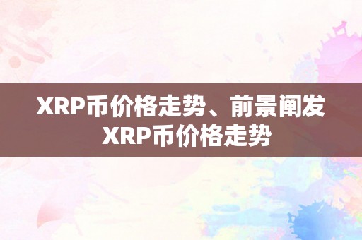 XRP币价格走势、前景阐发  XRP币价格走势