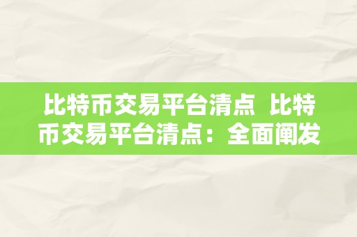 比特币交易平台清点  比特币交易平台清点：全面阐发比特币交易平台的好坏势及选择技巧