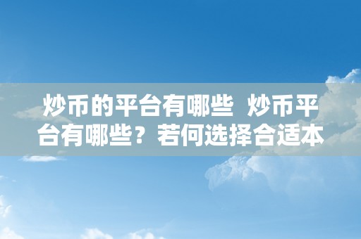 炒币的平台有哪些  炒币平台有哪些？若何选择合适本身的炒币平台？