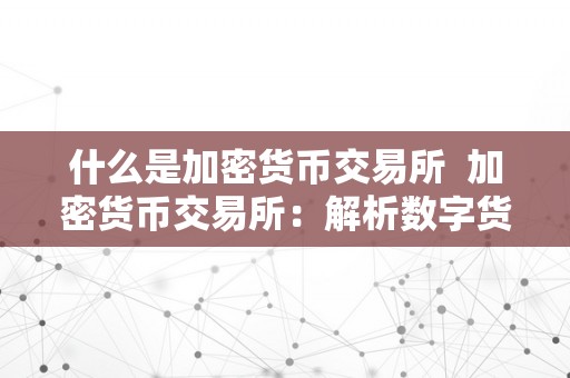 什么是加密货币交易所  加密货币交易所：解析数字货币交易平台的运做和特点