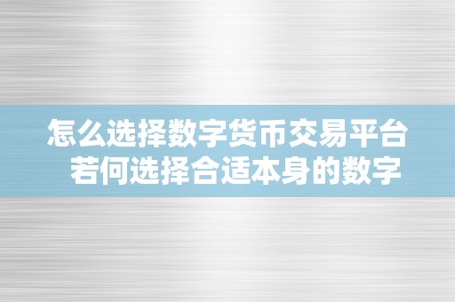 怎么选择数字货币交易平台  若何选择合适本身的数字货币交易平台？