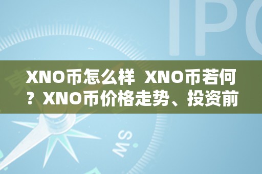 XNO币怎么样  XNO币若何？XNO币价格走势、投资前景及将来开展阐发