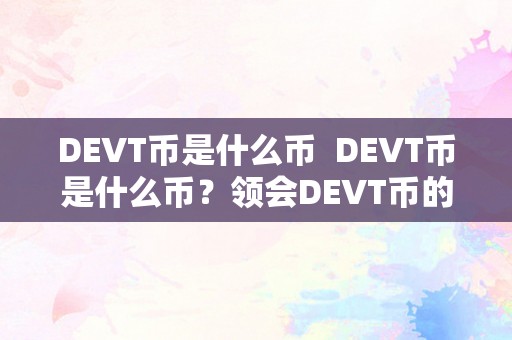 DEVT币是什么币  DEVT币是什么币？领会DEVT币的布景、特点和用处