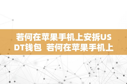 若何在苹果手机上安拆USDT钱包  若何在苹果手机上安拆USDT钱包及苹果手机怎么下载USDT