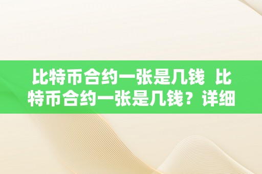 比特币合约一张是几钱  比特币合约一张是几钱？详细解读比特币合约价格