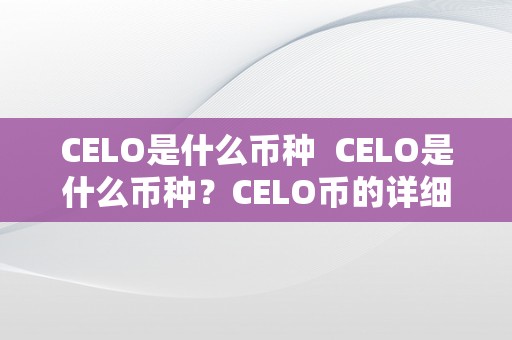 CELO是什么币种  CELO是什么币种？CELO币的详细介绍