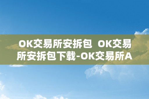 OK交易所安拆包  OK交易所安拆包下载-OK交易所APP安拆包下载地址