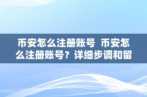 币安怎么注册账号  币安怎么注册账号？详细步调和留意事项