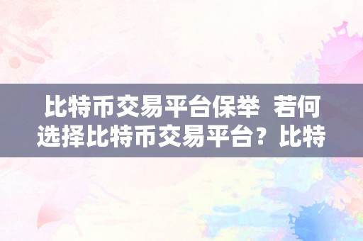 比特币交易平台保举  若何选择比特币交易平台？比特币交易平台保举及留意事项