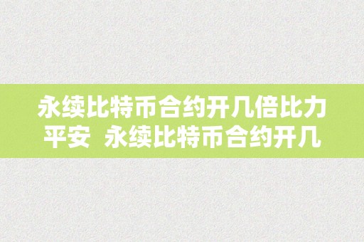 永续比特币合约开几倍比力平安  永续比特币合约开几倍比力平安及可靠