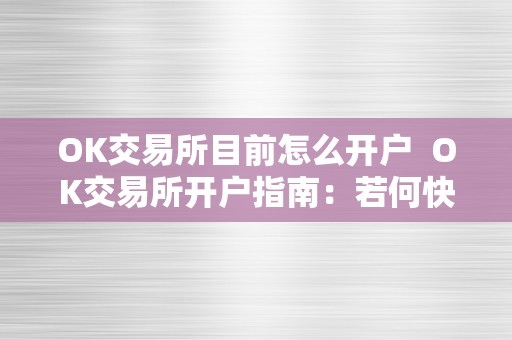 OK交易所目前怎么开户  OK交易所开户指南：若何快速便利地开立账户