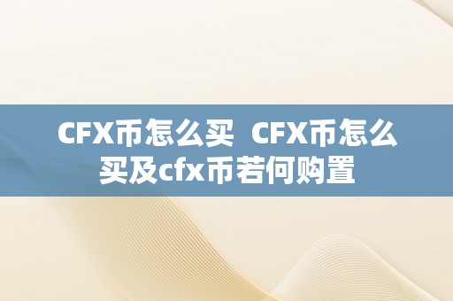 CFX币怎么买  CFX币怎么买及cfx币若何购置