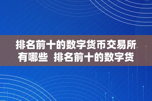 排名前十的数字货币交易所有哪些  排名前十的数字货币交易所有哪些