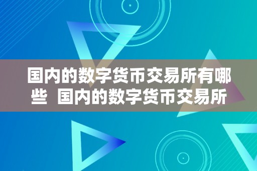 国内的数字货币交易所有哪些  国内的数字货币交易所有哪些