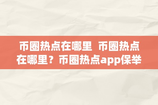 币圈热点在哪里  币圈热点在哪里？币圈热点app保举