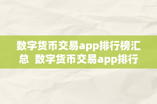 数字货币交易app排行榜汇总  数字货币交易app排行榜汇总及数字货币交易app排行榜汇总下载