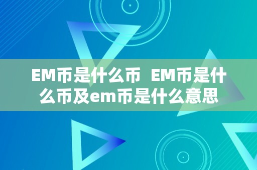 EM币是什么币  EM币是什么币及em币是什么意思