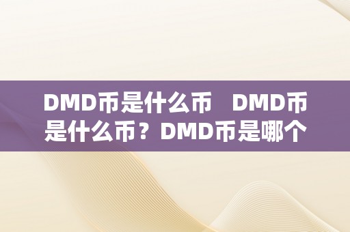 DMD币是什么币   DMD币是什么币？DMD币是哪个国度的？详细解读DMD币的布景、特点及用处