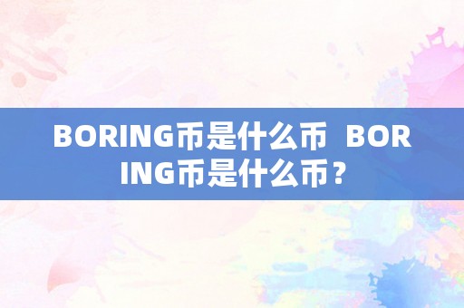 BORING币是什么币  BORING币是什么币？