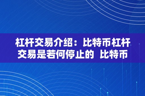 杠杆交易介绍：比特币杠杆交易是若何停止的  比特币杠杆交易详解：若何停止比特币杠杆交易