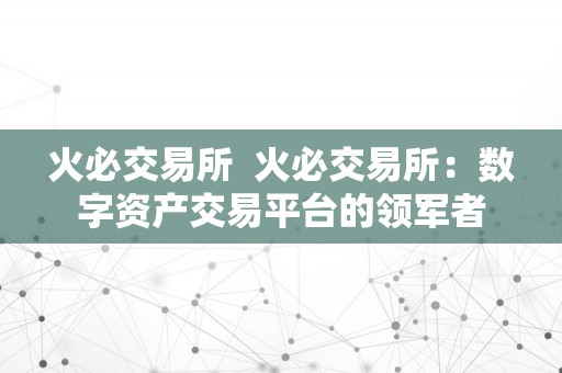 火必交易所  火必交易所：数字资产交易平台的领军者