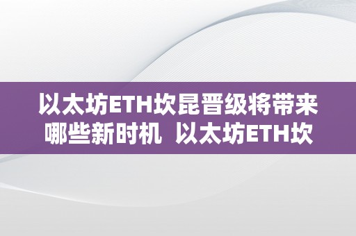 以太坊ETH坎昆晋级将带来哪些新时机  以太坊ETH坎昆晋级将带来哪些新时机