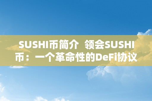 SUSHI币简介  领会SUSHI币：一个革命性的DeFi协议