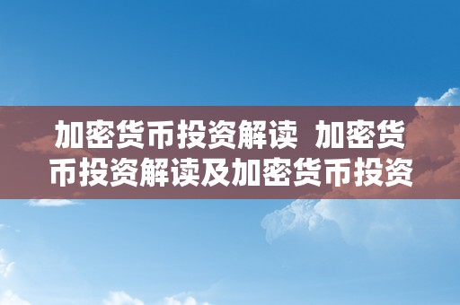 加密货币投资解读  加密货币投资解读及加密货币投资解读论文