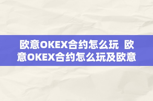 欧意OKEX合约怎么玩  欧意OKEX合约怎么玩及欧意OKEX怎么交易