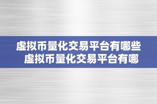 虚拟币量化交易平台有哪些  虚拟币量化交易平台有哪些