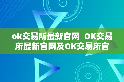 ok交易所最新官网  OK交易所最新官网及OK交易所官方网站