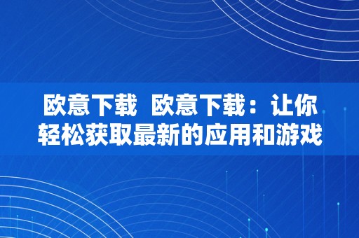 欧意下载  欧意下载：让你轻松获取最新的应用和游戏