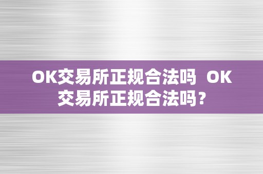 OK交易所正规合法吗  OK交易所正规合法吗？