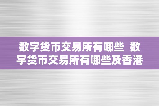 数字货币交易所有哪些  数字货币交易所有哪些及香港数字货币交易所有哪些