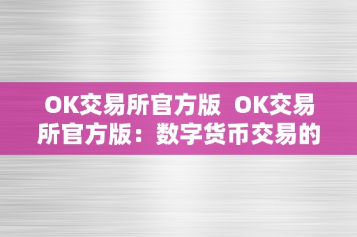 OK交易所官方版  OK交易所官方版：数字货币交易的首选平台