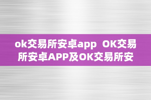 ok交易所安卓app OK交易所安卓APP及OK交易所安卓下载详解
