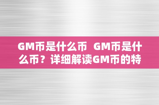 GM币是什么币  GM币是什么币？详细解读GM币的特点、用处和将来开展前景