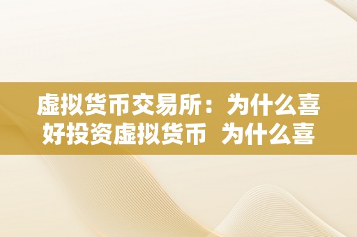 虚拟货币交易所：为什么喜好投资虚拟货币  为什么喜好投资虚拟货币