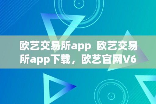 欧艺交易所app  欧艺交易所app下载，欧艺官网V6.14.0