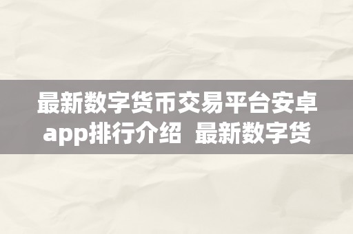 最新数字货币交易平台安卓app排行介绍  最新数字货币交易平台安卓app排行介绍