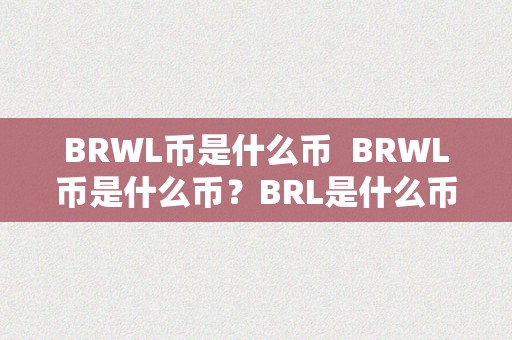 BRWL币是什么币  BRWL币是什么币？BRL是什么币种？详细解读BRWL币和BRL币种