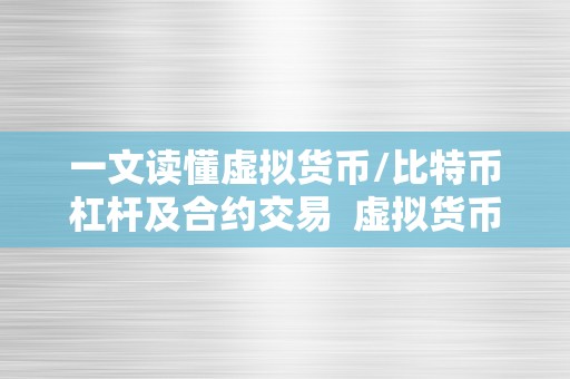 一文读懂虚拟货币/比特币杠杆及合约交易  虚拟货币及比特币杠杆交易