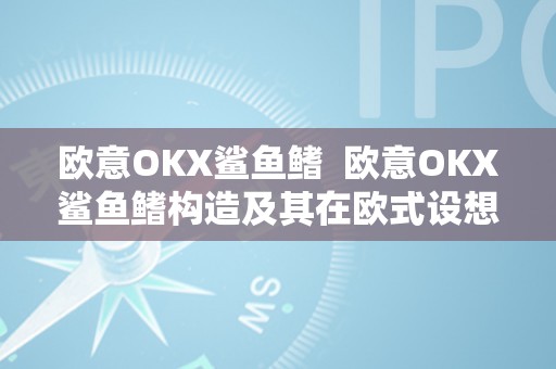 欧意OKX鲨鱼鳍  欧意OKX鲨鱼鳍构造及其在欧式设想中的应用