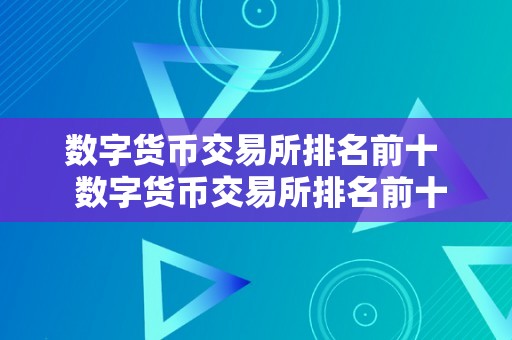 数字货币交易所排名前十  数字货币交易所排名前十：领会全球更受欢迎的数字货币交易所