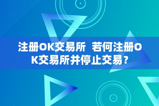 注册OK交易所  若何注册OK交易所并停止交易？