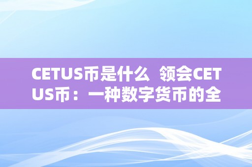 CETUS币是什么  领会CETUS币：一种数字货币的全面介绍