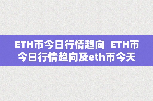 ETH币今日行情趋向  ETH币今日行情趋向及eth币今天行情