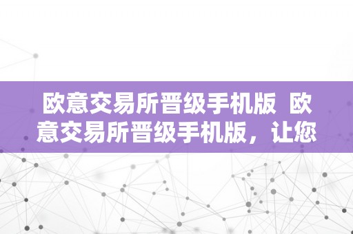 欧意交易所晋级手机版  欧意交易所晋级手机版，让您随时随地轻松交易