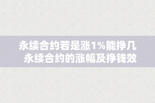 永续合约若是涨1%能挣几  永续合约的涨幅及挣钱效益阐发