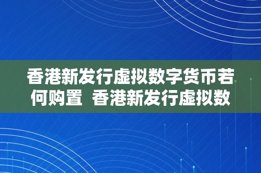 香港新发行虚拟数字货币若何购置  香港新发行虚拟数字货币若何购置？